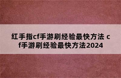 红手指cf手游刷经验最快方法 cf手游刷经验最快方法2024